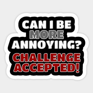 Can I Be More Annoying? Sticker